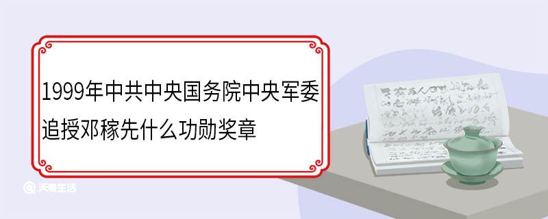 1999年中共中央国务院中央军委追授邓稼先什么功勋奖章